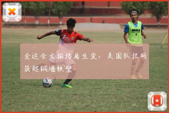 全运会女排格局生变，美国队拦网筑起铜墙铁壁